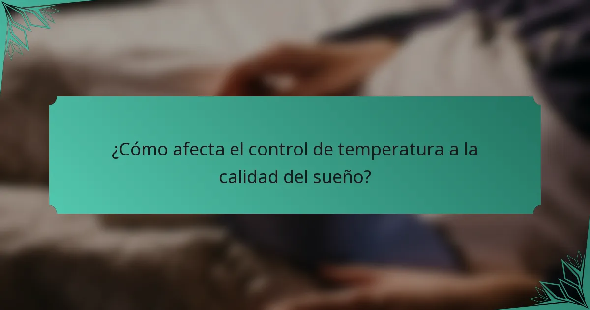 ¿Cómo afecta el control de temperatura a la calidad del sueño?