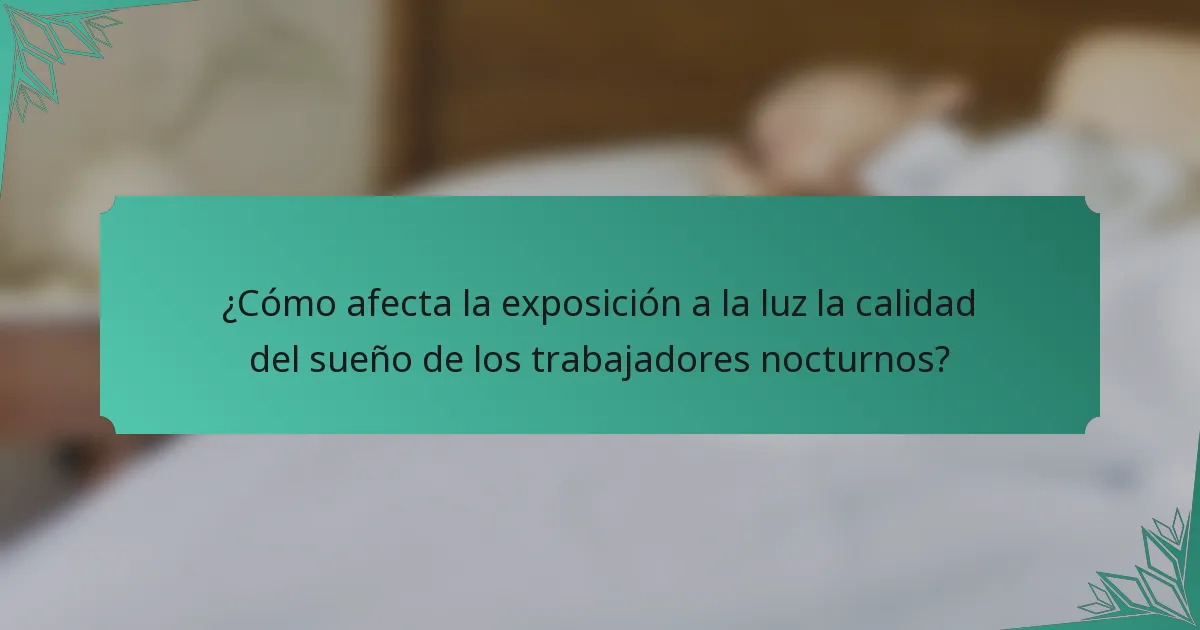 ¿Cómo afecta la exposición a la luz la calidad del sueño de los trabajadores nocturnos?