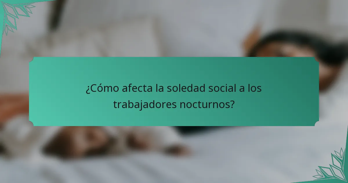 ¿Cómo afecta la soledad social a los trabajadores nocturnos?