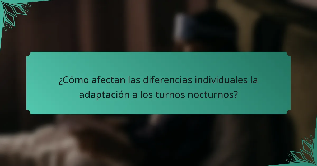 ¿Cómo afectan las diferencias individuales la adaptación a los turnos nocturnos?
