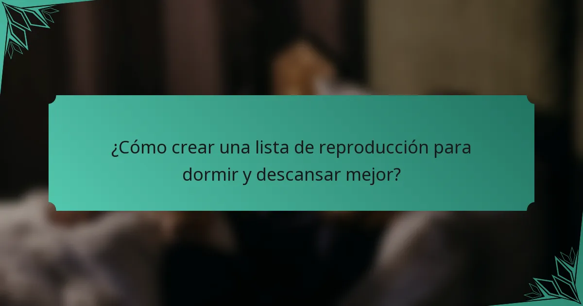 ¿Cómo crear una lista de reproducción para dormir y descansar mejor?
