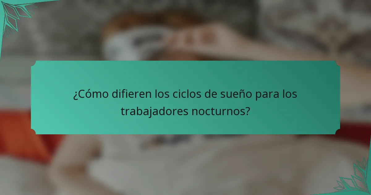 ¿Cómo difieren los ciclos de sueño para los trabajadores nocturnos?