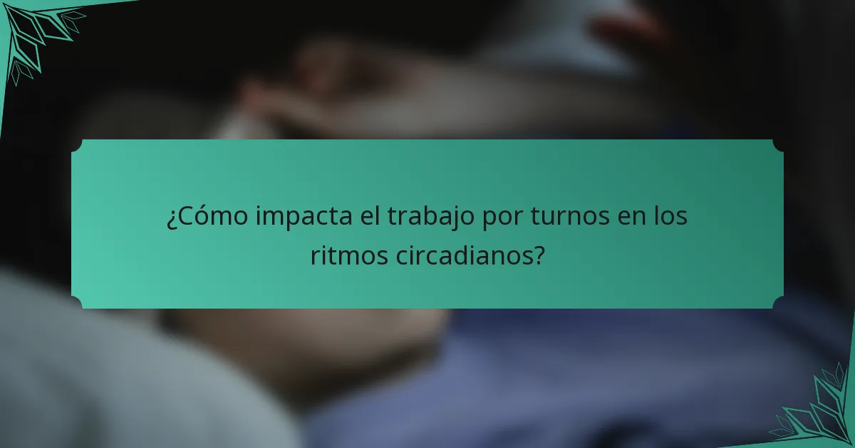 ¿Cómo impacta el trabajo por turnos en los ritmos circadianos?