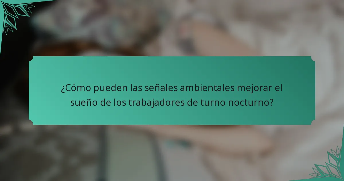 ¿Cómo pueden las señales ambientales mejorar el sueño de los trabajadores de turno nocturno?