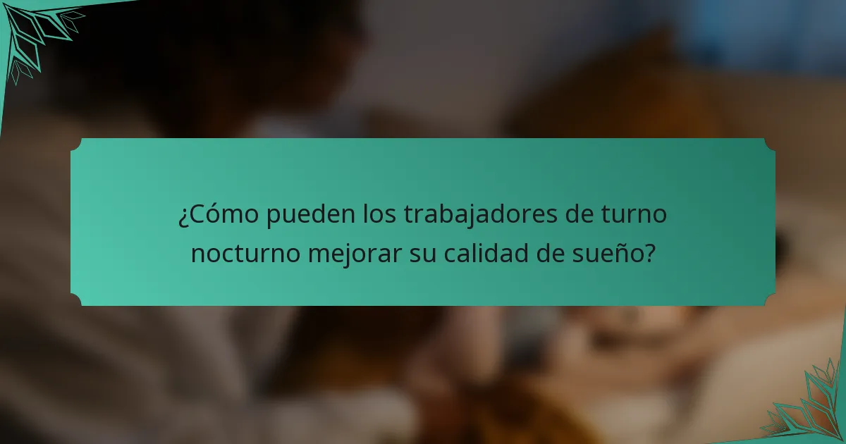 ¿Cómo pueden los trabajadores de turno nocturno mejorar su calidad de sueño?