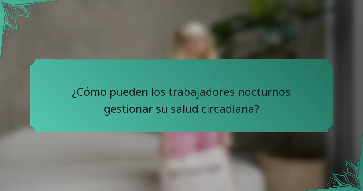 ¿Cómo pueden los trabajadores nocturnos gestionar su salud circadiana?