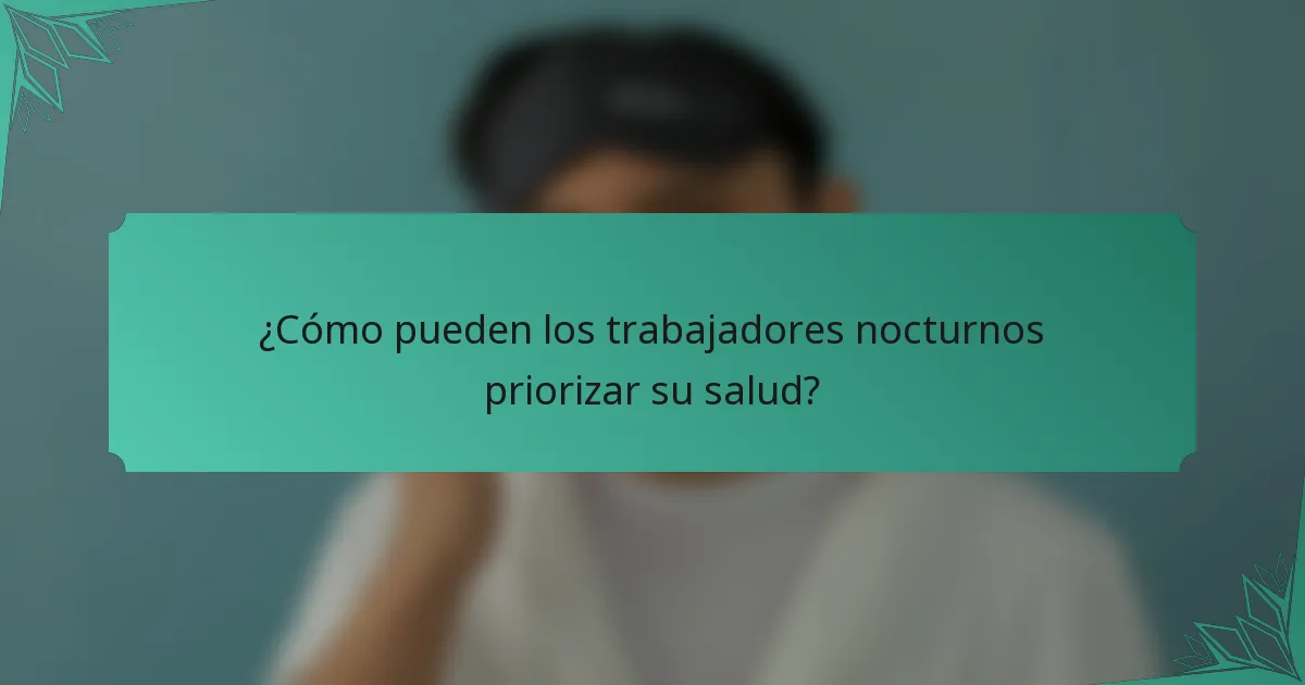 ¿Cómo pueden los trabajadores nocturnos priorizar su salud?