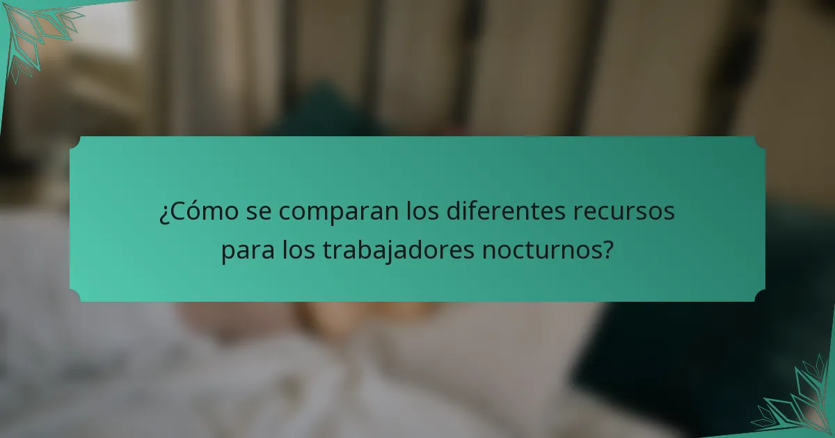 ¿Cómo se comparan los diferentes recursos para los trabajadores nocturnos?