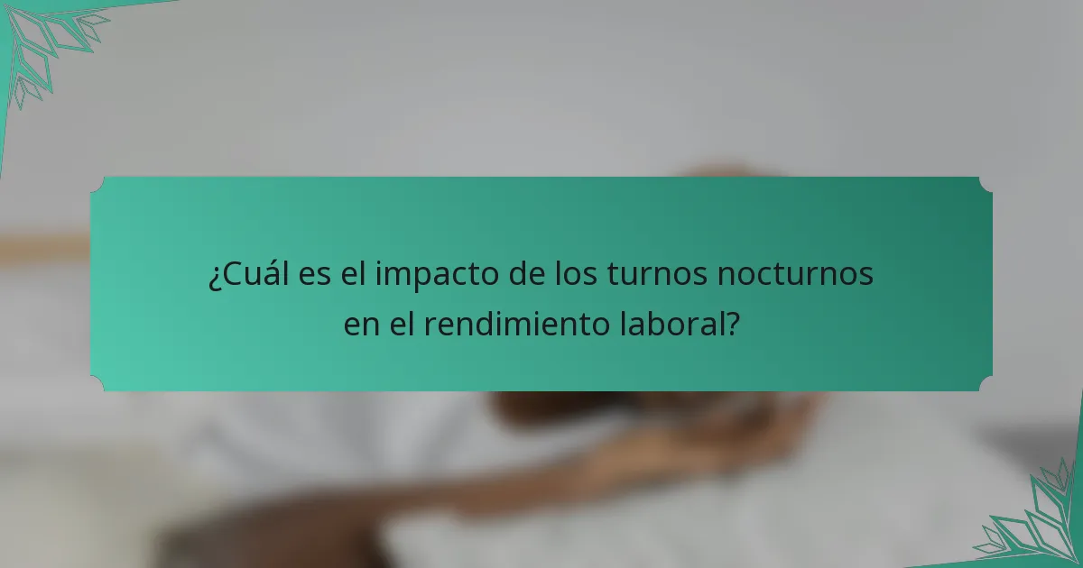 ¿Cuál es el impacto de los turnos nocturnos en el rendimiento laboral?