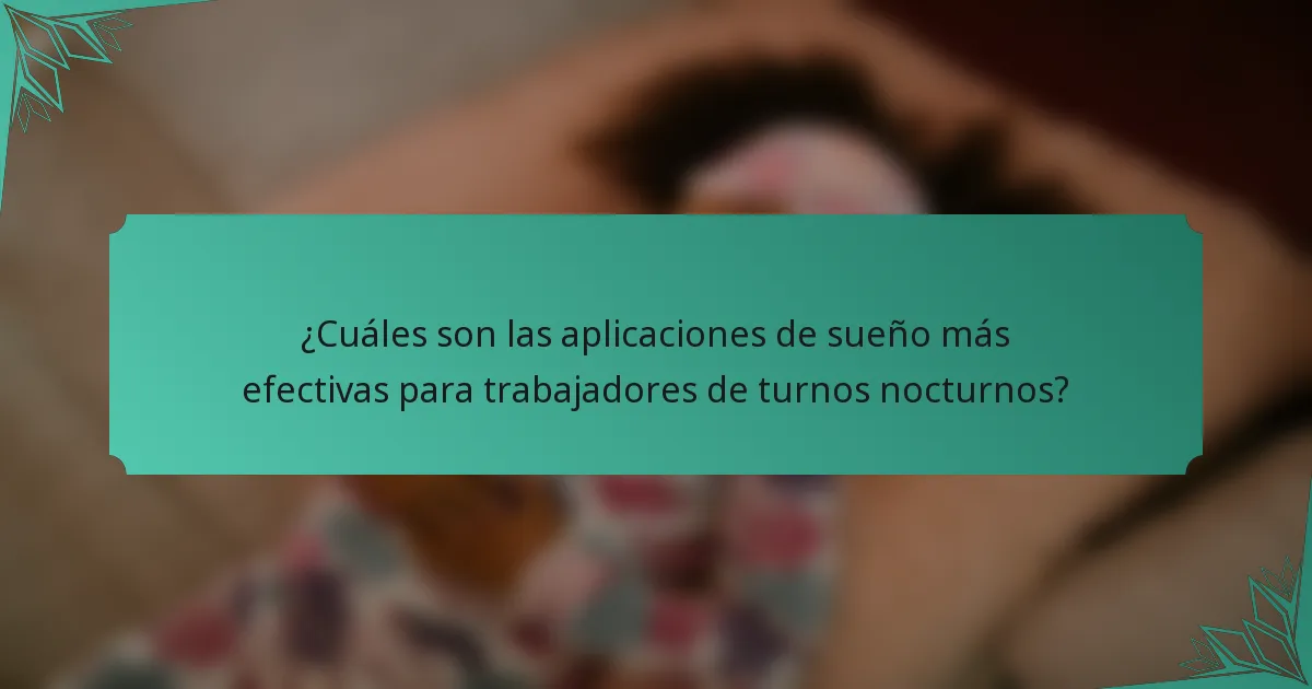 ¿Cuáles son las aplicaciones de sueño más efectivas para trabajadores de turnos nocturnos?