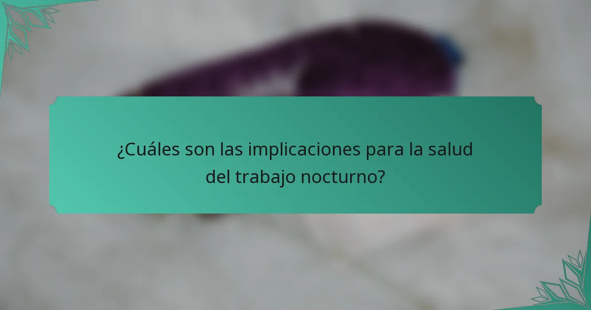 ¿Cuáles son las implicaciones para la salud del trabajo nocturno?