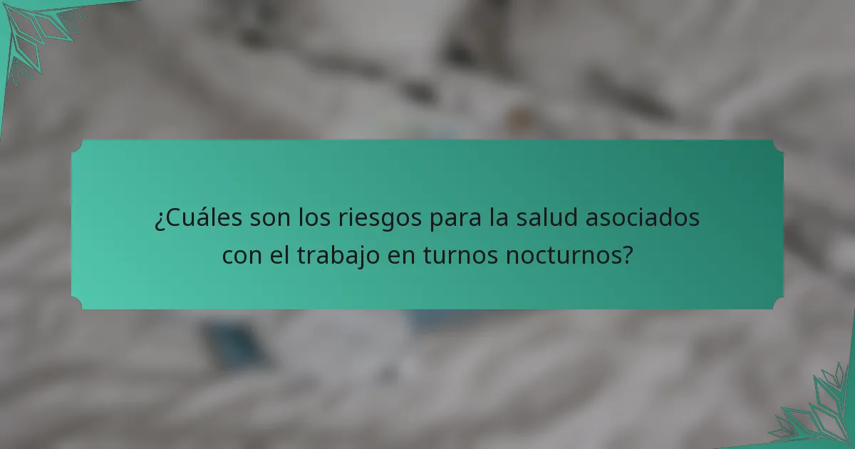 ¿Cuáles son los riesgos para la salud asociados con el trabajo en turnos nocturnos?