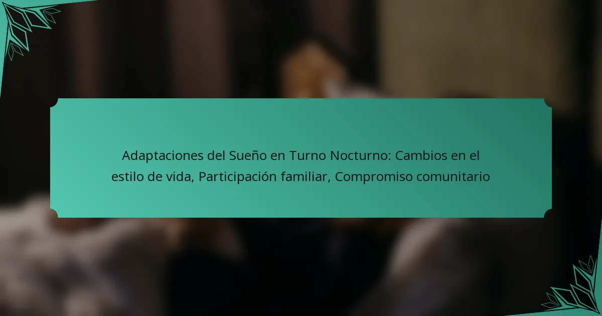 Adaptaciones del Sueño en Turno Nocturno: Cambios en el estilo de vida, Participación familiar, Compromiso comunitario