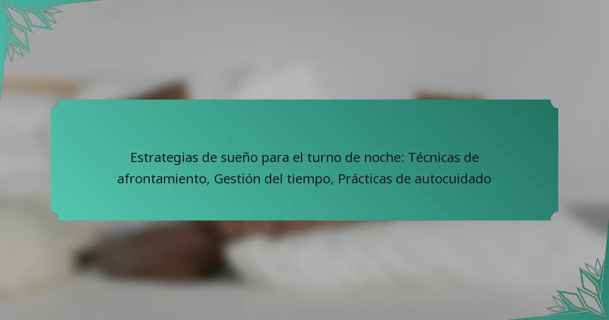Estrategias de sueño para el turno de noche: Técnicas de afrontamiento, Gestión del tiempo, Prácticas de autocuidado
