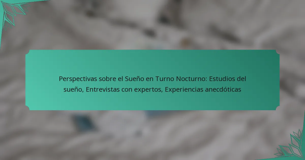 Perspectivas sobre el Sueño en Turno Nocturno: Estudios del sueño, Entrevistas con expertos, Experiencias anecdóticas