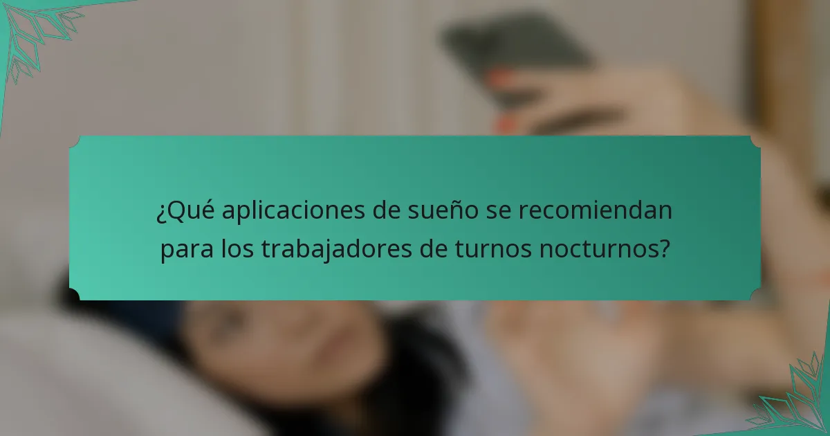 ¿Qué aplicaciones de sueño se recomiendan para los trabajadores de turnos nocturnos?