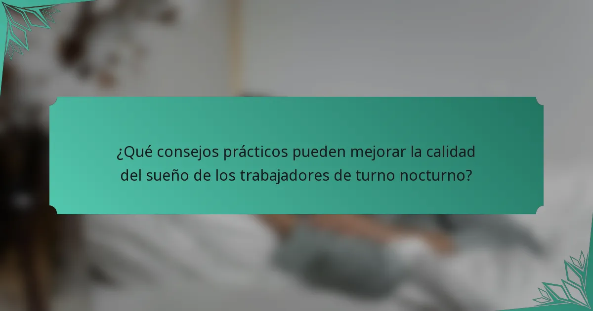 ¿Qué consejos prácticos pueden mejorar la calidad del sueño de los trabajadores de turno nocturno?