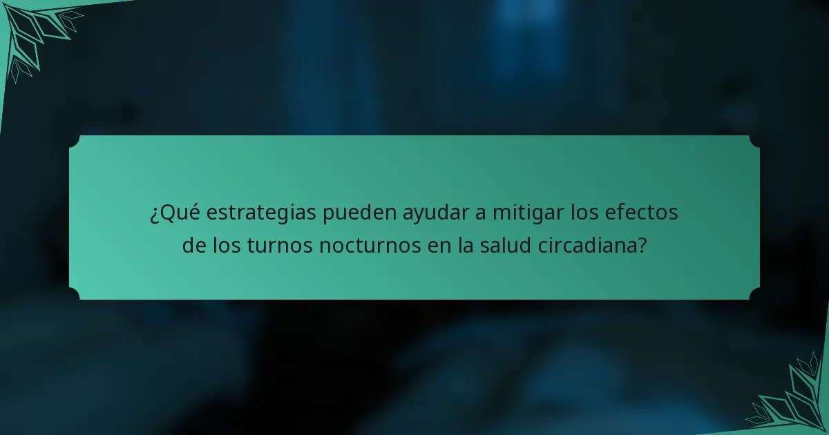 ¿Qué estrategias pueden ayudar a mitigar los efectos de los turnos nocturnos en la salud circadiana?