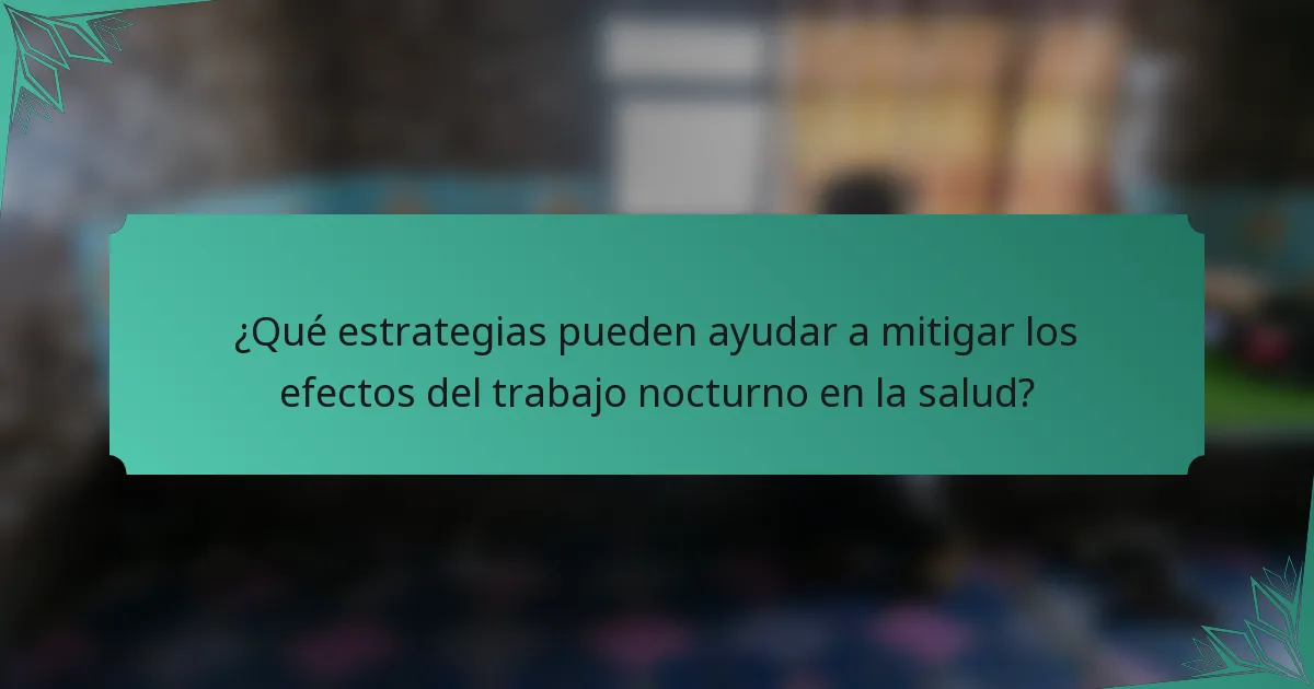 ¿Qué estrategias pueden ayudar a mitigar los efectos del trabajo nocturno en la salud?