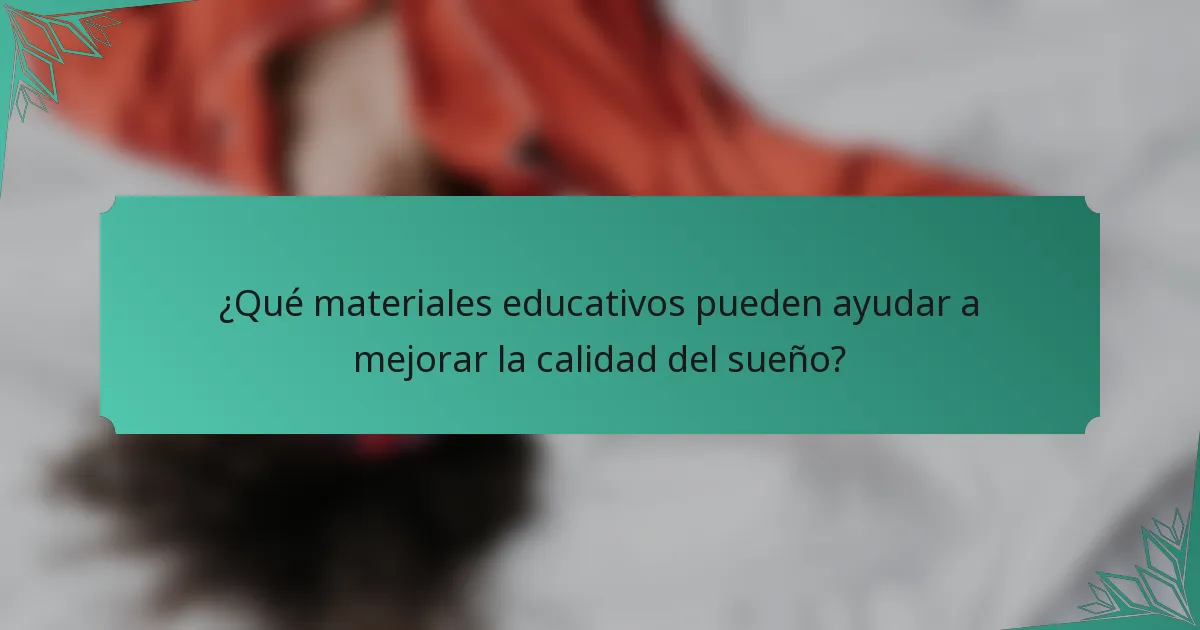 ¿Qué materiales educativos pueden ayudar a mejorar la calidad del sueño?