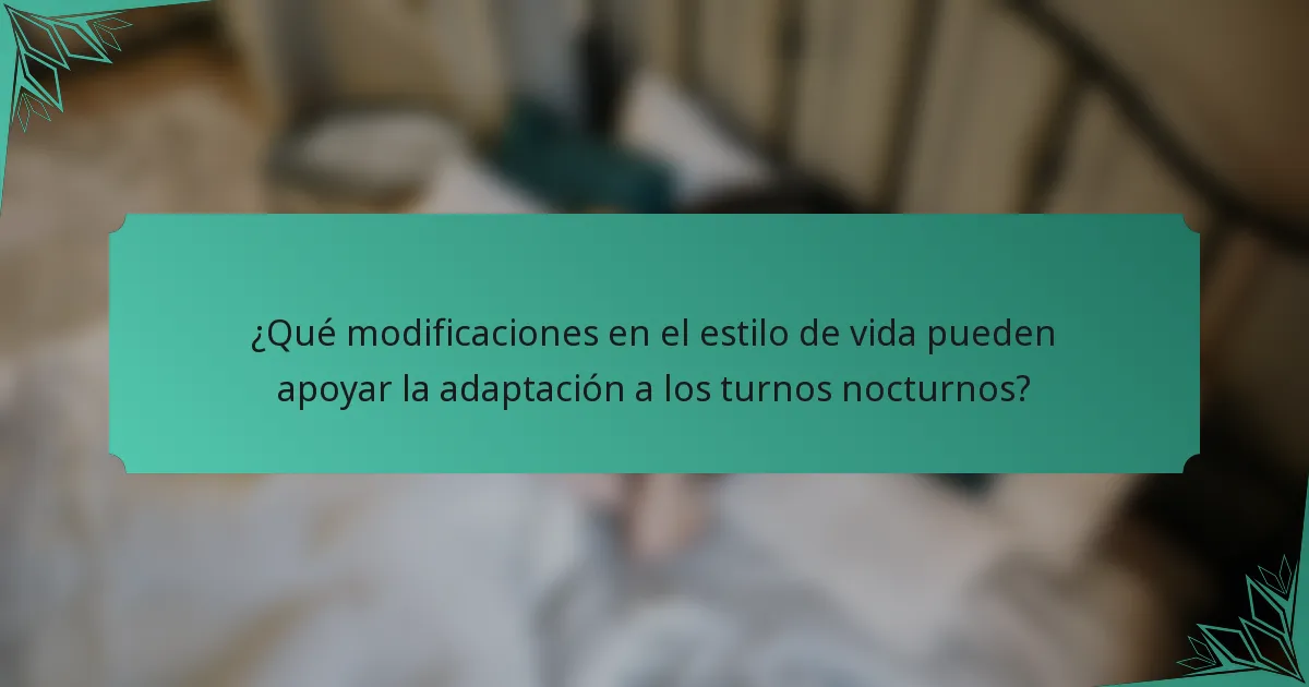 ¿Qué modificaciones en el estilo de vida pueden apoyar la adaptación a los turnos nocturnos?