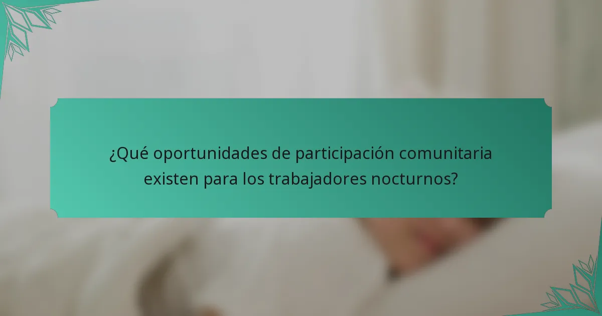 ¿Qué oportunidades de participación comunitaria existen para los trabajadores nocturnos?