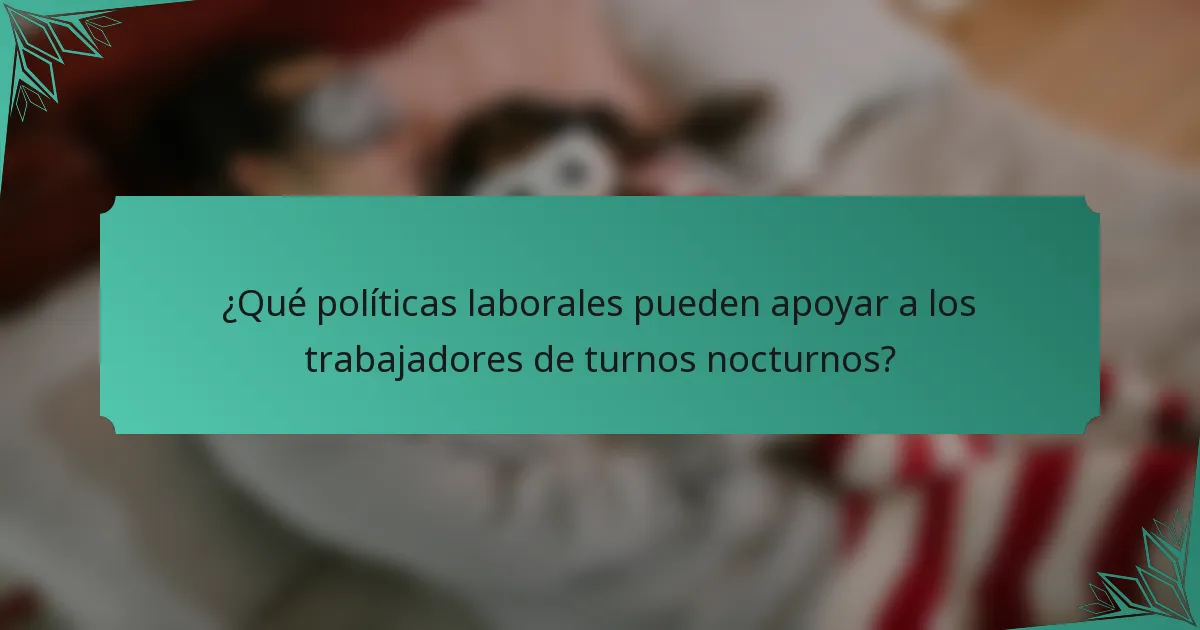¿Qué políticas laborales pueden apoyar a los trabajadores de turnos nocturnos?