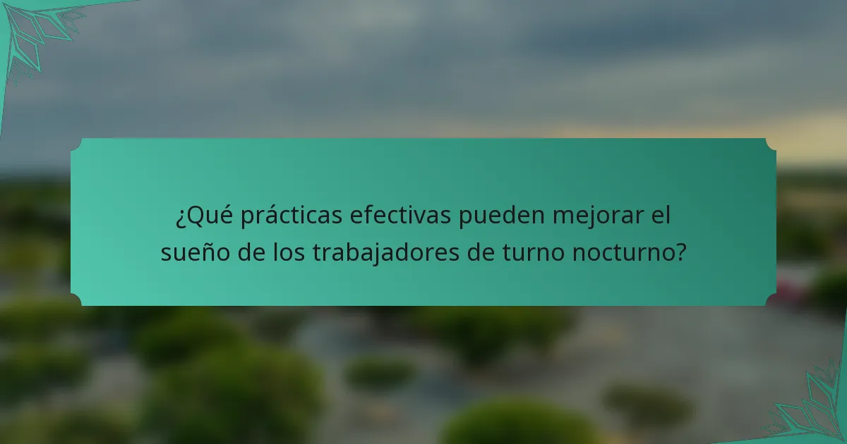 ¿Qué prácticas efectivas pueden mejorar el sueño de los trabajadores de turno nocturno?
