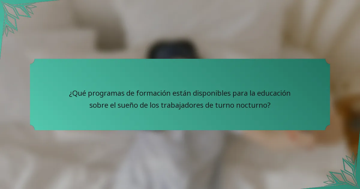 ¿Qué programas de formación están disponibles para la educación sobre el sueño de los trabajadores de turno nocturno?