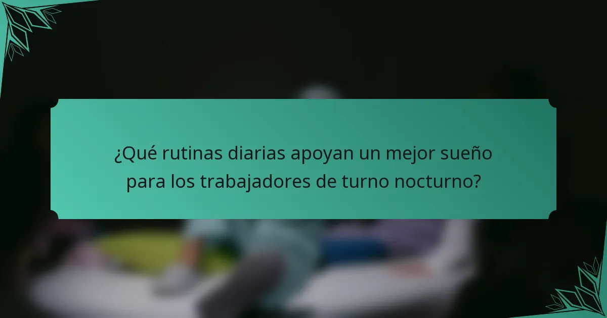 ¿Qué rutinas diarias apoyan un mejor sueño para los trabajadores de turno nocturno?