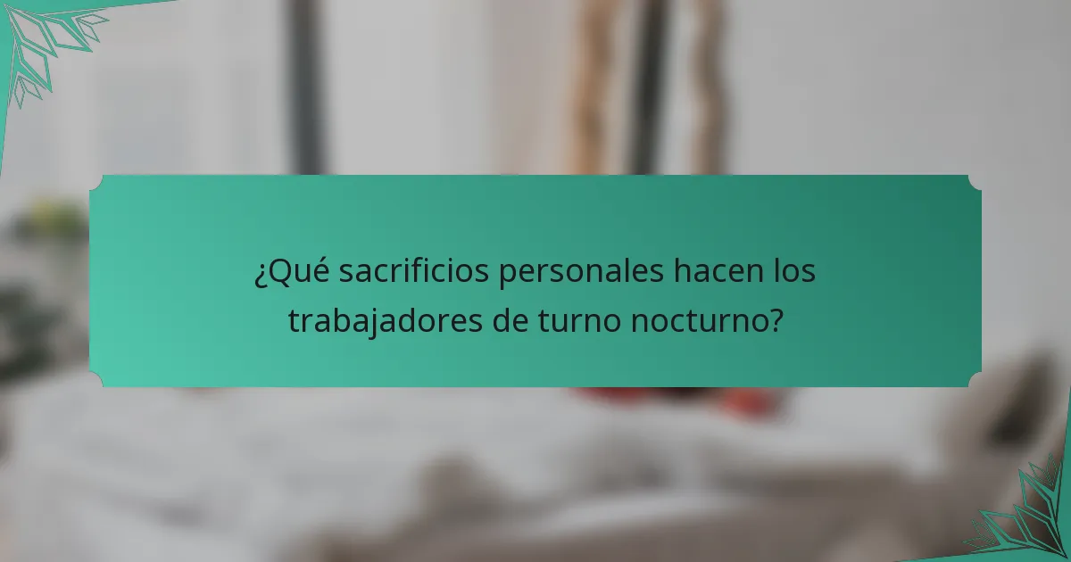¿Qué sacrificios personales hacen los trabajadores de turno nocturno?