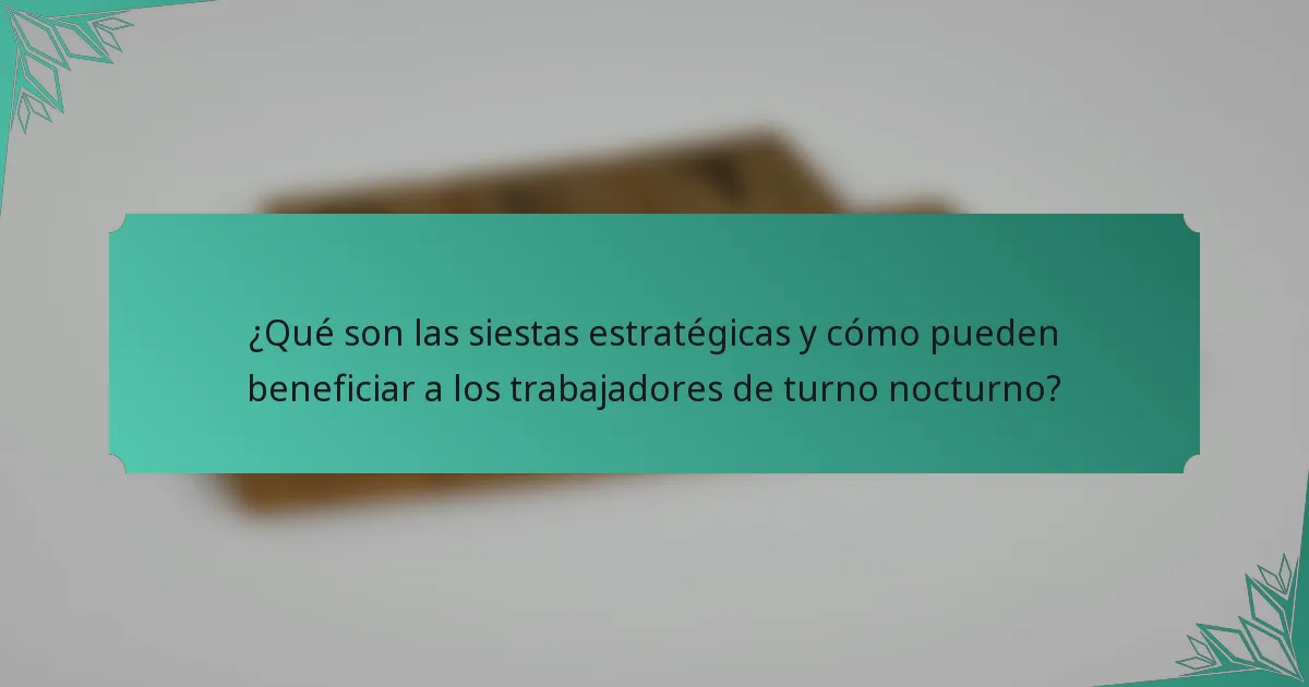 ¿Qué son las siestas estratégicas y cómo pueden beneficiar a los trabajadores de turno nocturno?