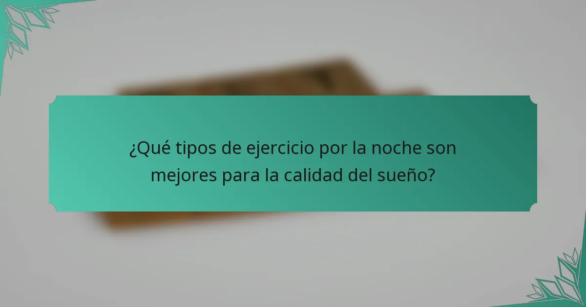 ¿Qué tipos de ejercicio por la noche son mejores para la calidad del sueño?